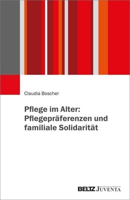 Pflege im Alter: Pflegepräferenzen und familiale Solidarität Claudia Boscher