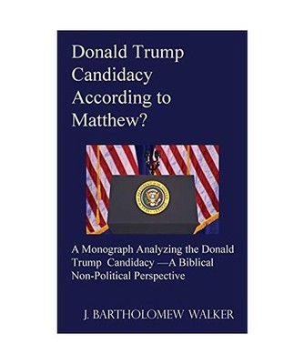 Donald Trump Candidacy According to Matthew?: A Monograph Analyzing the Donald T