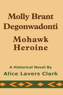Molly Brant Degonwadonti : Mohawk Heroine, Paperback by Clark, Alice Lavers, ...