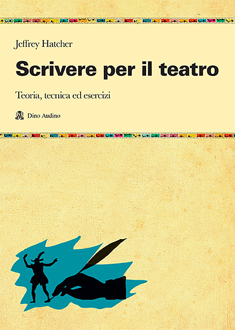 Scrivere per il teatro. Teoria, tecnica ed esercizi - Hatcher Jeffrey