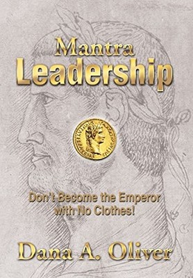 MANTRA LEADERSHIP: DON'T BECOME THE EMPEROR WITH NO By Dana A. Oliver EXCELLENT