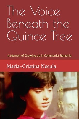 The Voice Beneath the Quince Tree: A Memoir of Growing Up in Communist Romania