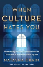 When Culture Hates You: Persevering for the Common Good as Christians in a H...