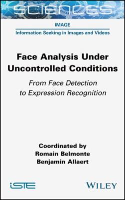 Face Analysis Under Uncontrolled Conditions : From Face Detection to Expressi...