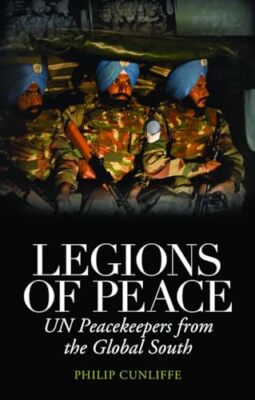 Legionen des Friedens: UN-Friedenstruppen aus dem globalen Süden von Philip Cunliffe...