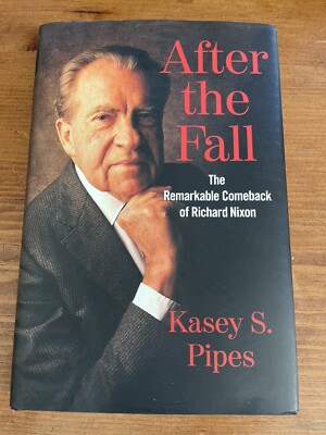 After the Fall : The Remarkable Comeback of Richard Nixon by Kasey S. Pipes...