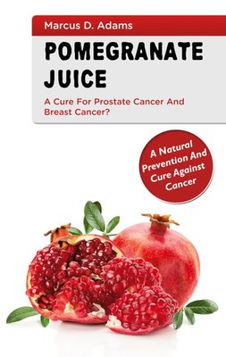 Pomgranate Juice - A Cure for Prostate Cancer and Breast Cancer? Marcus D. Adams
