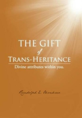 The Gift of Trans-Heritance: Divine Attributes within You. by Randolph E. Okonkw
