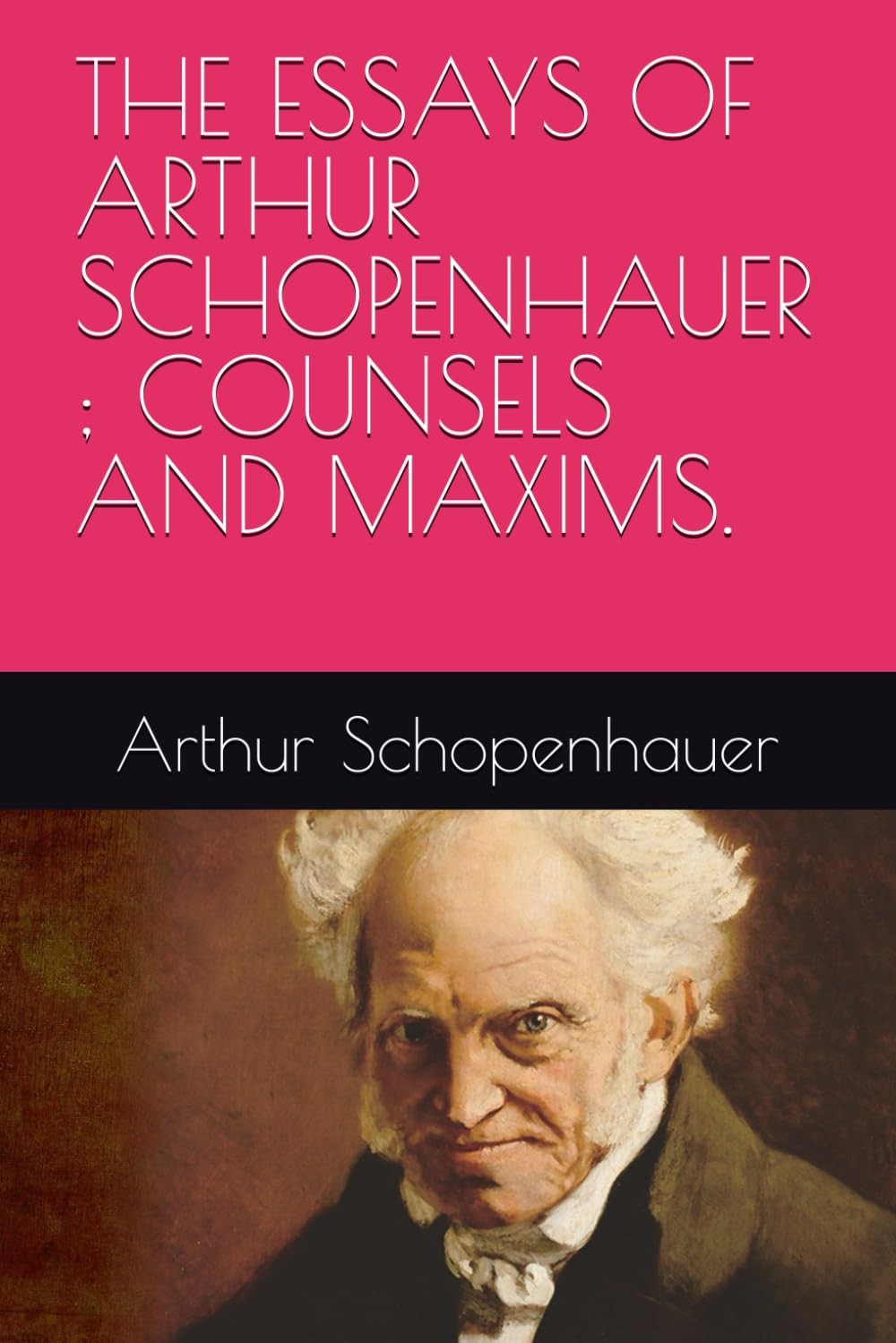 The Essays Of Arthur Schopenhauer ; Counsels And Maxims.