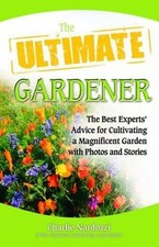 The Ultimate Gardener: The Best Expert's Advice for Cultivating a Magnificent G