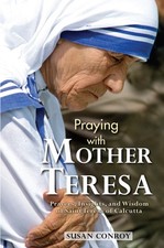 Praying with Mother Teresa: Prayers, Insights, and Wisdom of Saint Teresa of Cal