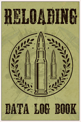 Reloading Data Log Book: Ammo Reloading Data Log Sheets for Recording and Tracki