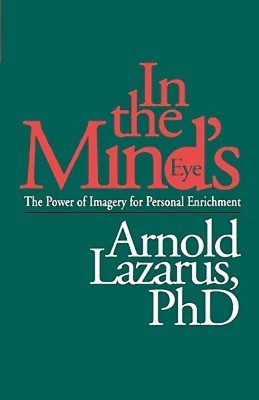 In the Mind's Eye: The Power of Imagery for Personal Enrichment by Arnold A. Laz