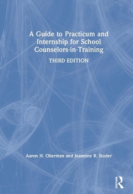 A Guide to Practicum and Internship for School Counselors-in-Training by Aaron H