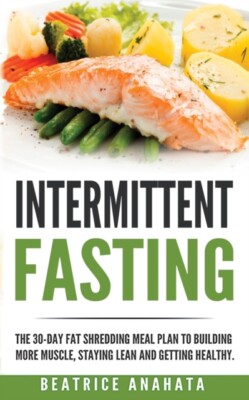 Anahata - Intermittent Fasting  The 30-Day Fat shredding meal plan to  - X555z