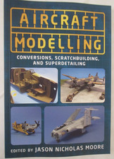 Aircraft Modelling : Conversions, Scratchbuilding and Superdetailing by Jason...
