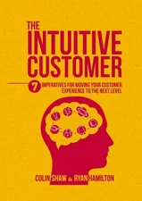 The Intuitive Customer: 7 Imperatives For Moving Your Customer Experience to the