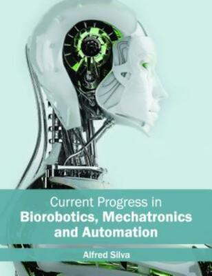 Current Progress In Biorobotics, Mechatronics And Automation