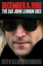 DECEMBER 8, 1980: THE DAY JOHN LENNON DIED (BOOK) By Keith Elliot Greenberg Mint