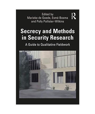 Secrecy and Methods in Security Research: A Guide to Qualitative Fieldwork: A Gu