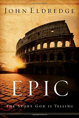 Epic: The Story God Is Telling By John Eldredge