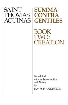 Summa Contra Gentiles: Book Two: Creation by St. Aquinas, Thomas: Used