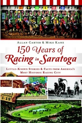 150 Years of Racing in Saratoga: Little-Known Stories & Facts from America's Mos