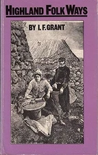 HIGHLAND FOLK WAYS By I. F. Grant