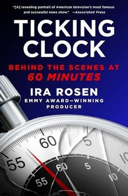 Ticking Clock: Behind the Scenes at 60 Minutes by Ira Rosen (English) Paperback 