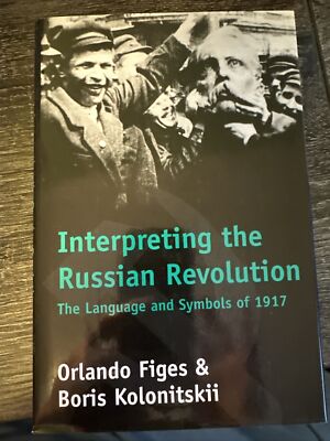 Interpreting the Russian Revolution : The Language and Symbols Of 1917 by...