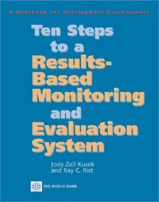 Ten Steps to a Results Based Monitoring and Evaluation System: A Handbook for De