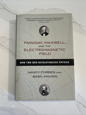 Faraday, Maxwell, and the Electromagnetic Field: How Two Men Revolutionized ...