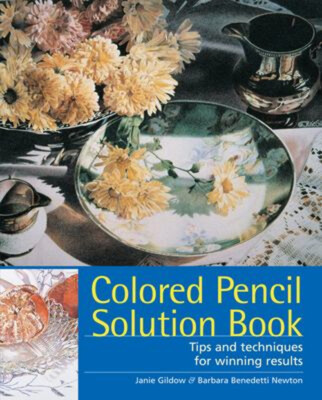 Colored Pencil Solution Book : Tips and Techniques for Winning Re