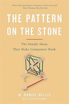The Pattern On The Stone: The Simple Ideas That Make Computers Work by W. Daniel