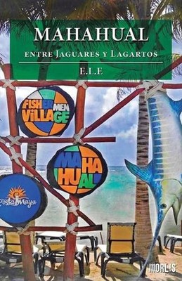 MAHAHUAL entre Jaguares y Lagartos by E.L.E. (Spanish) Paperback Book