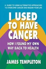I Used to Have Cancer: How I Found My Own Way Back to Health - Paperback - GOOD