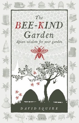 The Bee-Kind Garden: Apian wisdom for your garden by David Squire (English) Hard