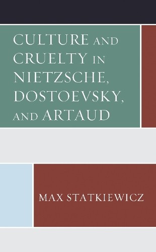 Culture and Cruelty in Nietzsche, Dostoevsky, and Artaud by M... - 9781793603944