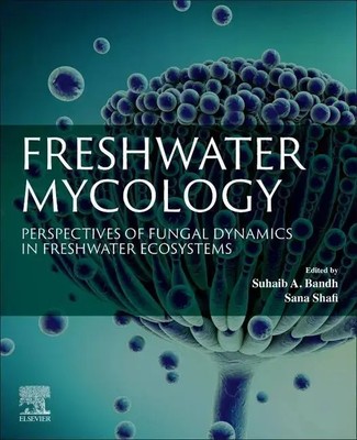 Freshwater Mycology | Perspectives of Fungal Dynamics in Freshwater Ecosystems