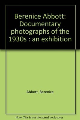 BERENICE ABBOTT: DOCUMENTARY PHOTOGRAPHS OF THE 1930S : AN **BRAND NEW**