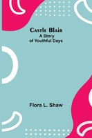 Flora L. Shaw | Castle Blair; A Story Of Youthful Days | Taschenbuch | Englisch