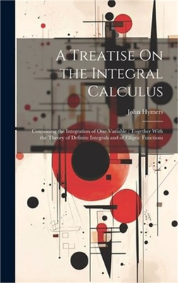 A Treatise On the Integral Calculus: Containing the Integration of One Variable;