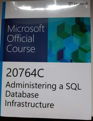 Microsoft Official Course 20764c Administering a SQL Database Infrastructure