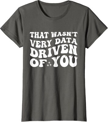 That Wasnt Very Data Driven Of You Humorous Data Ladies' Crewneck T-Shirt