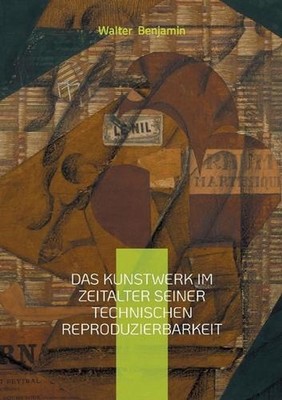 Das Kunstwerk im Zeitalter seiner technischen Reproduzierbarkeit: Walter Benjami