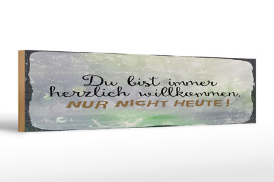 Holzschild Spruch 46x10 cm du bist immer willkommen. Nur nicht heute Schild