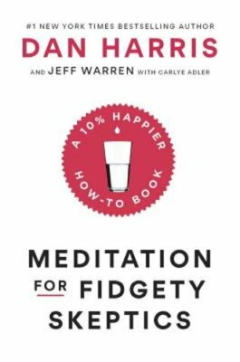 Meditation for Fidgety Skeptics: A 10% Happier How-To Book by Dan Harris: New