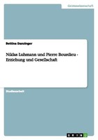 Niklas Luhmann Und Pierre Bourdieu - Erziehung Und Gesellschaft Bettina Danzinge
