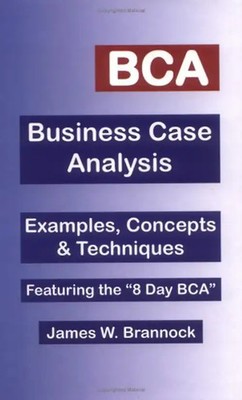 Bca Business Case Analysis: Examples, Concepts and Techniques - Brannock, James