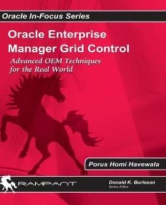 Oracle Enterprise Manager Grid Control: Advanced Oem Techniques For The Rea...